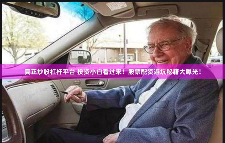 真正炒股杠杆平台 投资小白看过来！股票配资避坑秘籍大曝光！