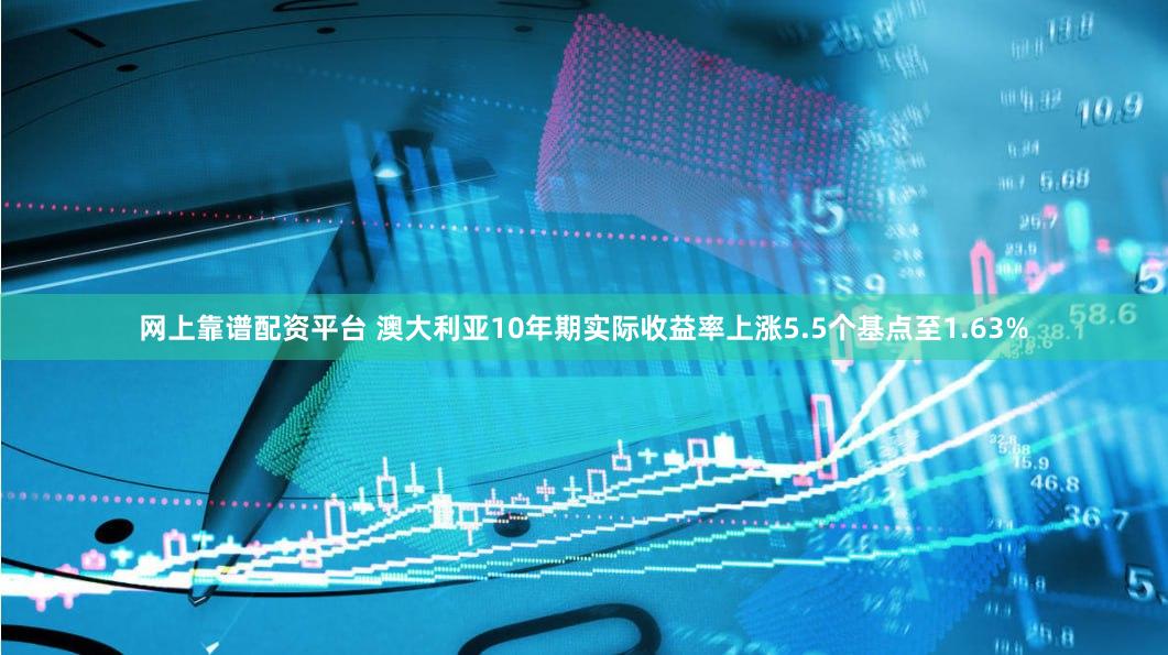 网上靠谱配资平台 澳大利亚10年期实际收益率上涨5.5个基点至1.63%