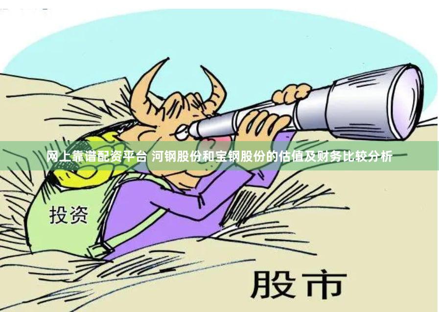 网上靠谱配资平台 河钢股份和宝钢股份的估值及财务比较分析
