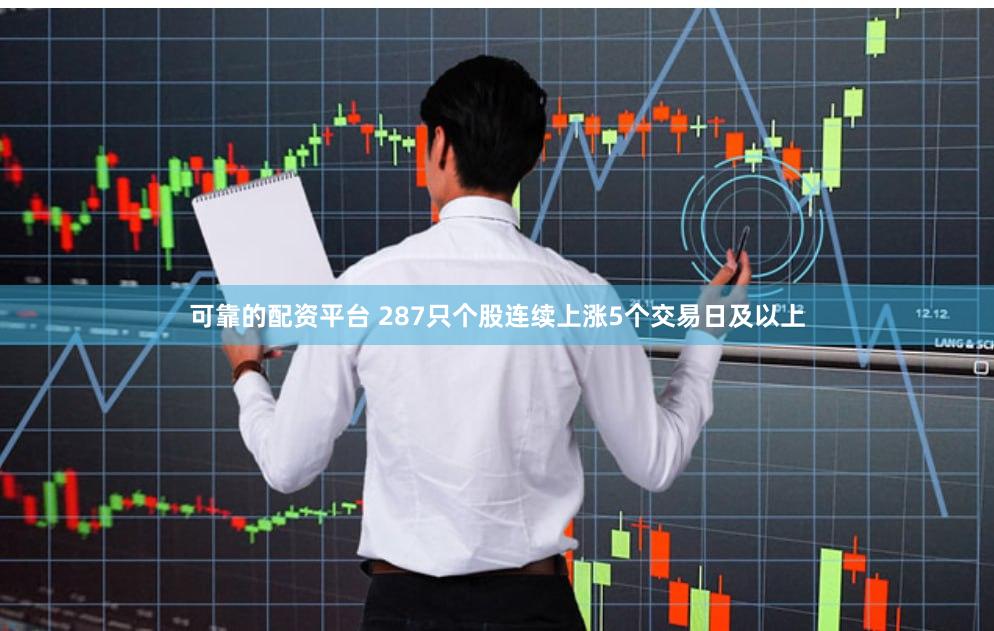 可靠的配资平台 287只个股连续上涨5个交易日及以上