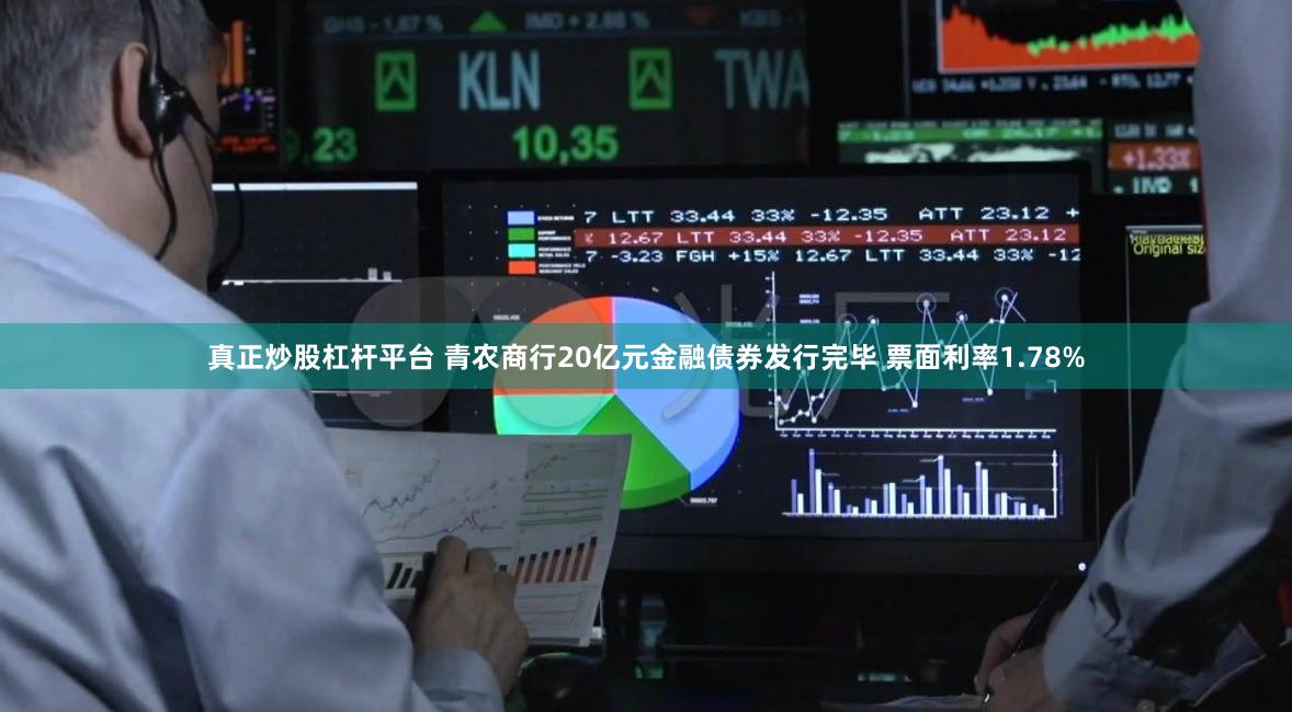 真正炒股杠杆平台 青农商行20亿元金融债券发行完毕 票面利率1.78%