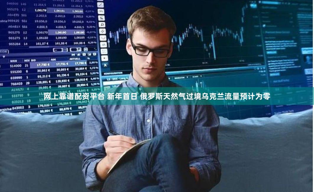 网上靠谱配资平台 新年首日 俄罗斯天然气过境乌克兰流量预计为零