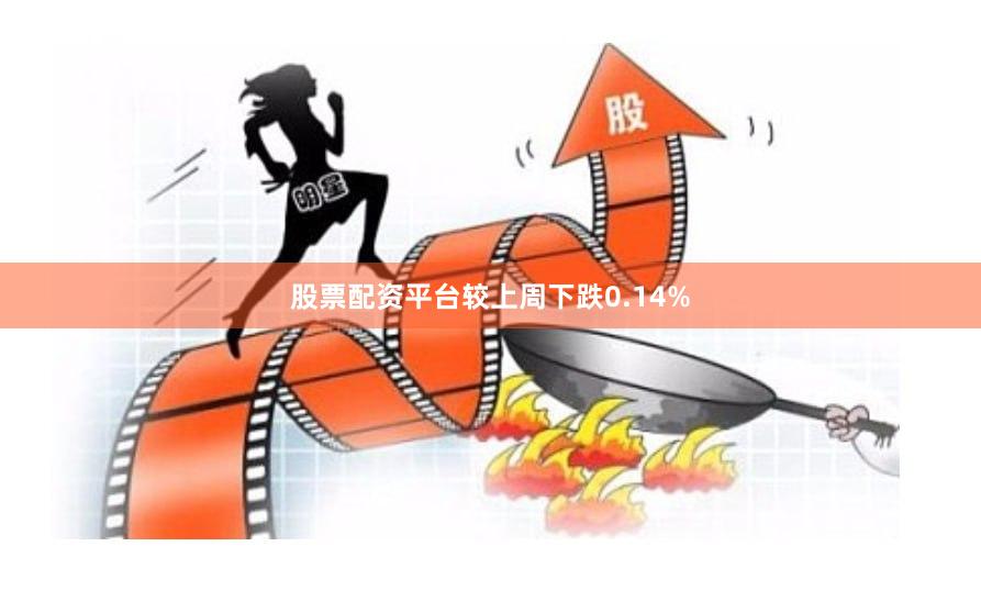 股票配资平台较上周下跌0.14%