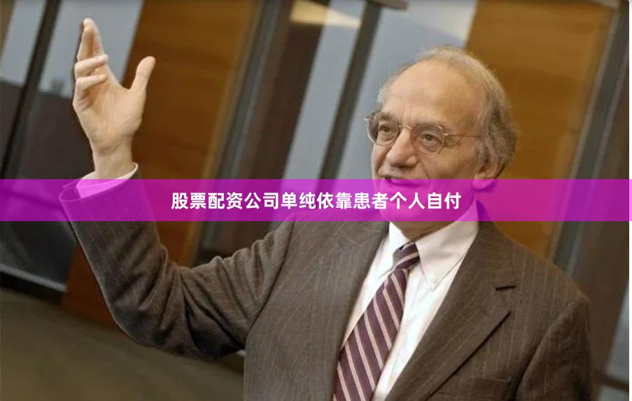 股票配资公司单纯依靠患者个人自付