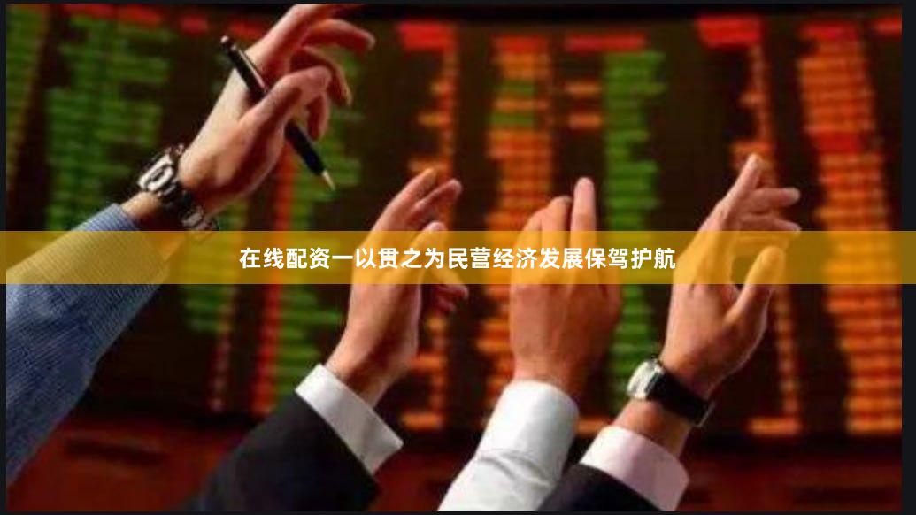 在线配资一以贯之为民营经济发展保驾护航