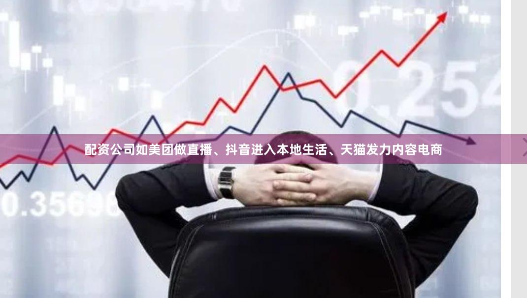 配资公司如美团做直播、抖音进入本地生活、天猫发力内容电商
