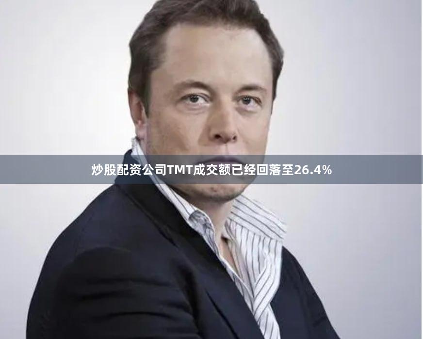 炒股配资公司TMT成交额已经回落至26.4%